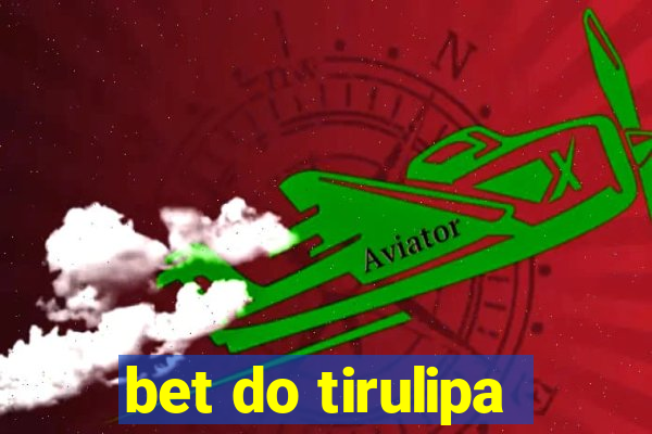 bet do tirulipa